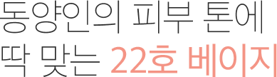 동양인의 피부 톤에 딱 맞는 22호 베이지