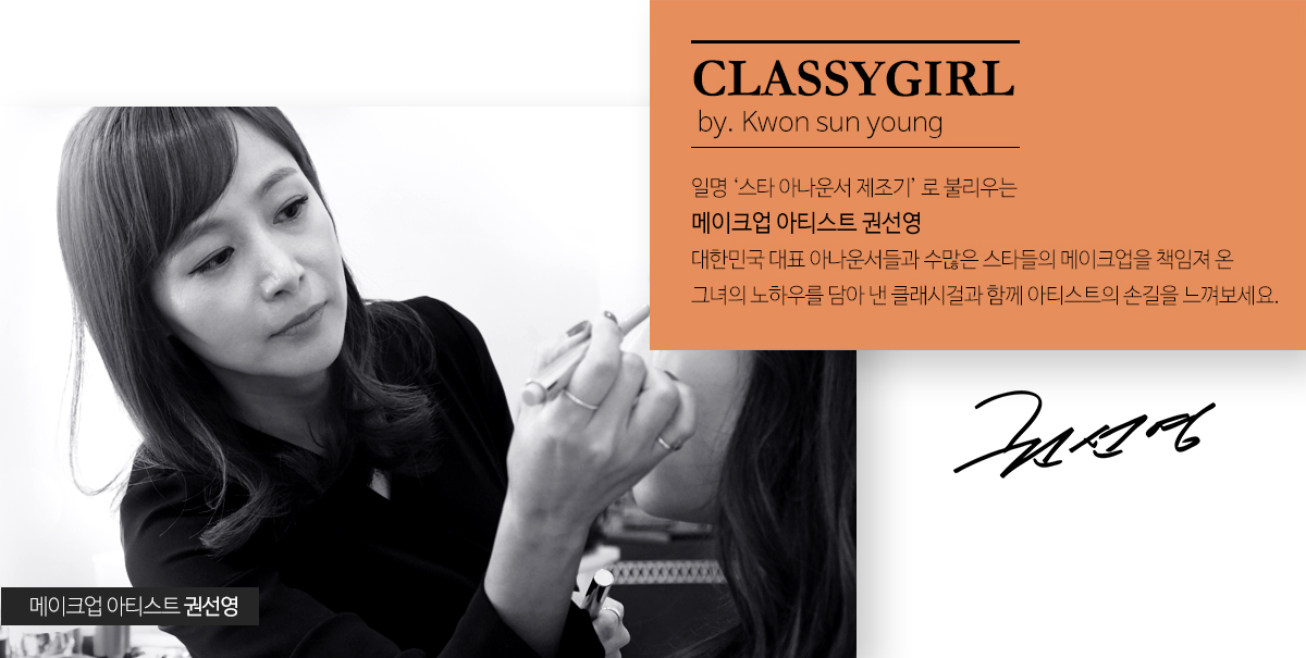 CLASSYGIRL by.Kwon sun young 일명'스타 아나운서 제조기로 불리우는 메이크업 아티스트 권선영 대한민국 대표 아나운서들과 수많은 스타들의 메이크업을 책임져 온 그녀의 노하우를 담아 낸 클래시걸과 함께 아티스트의 손길을 느껴보세요.'